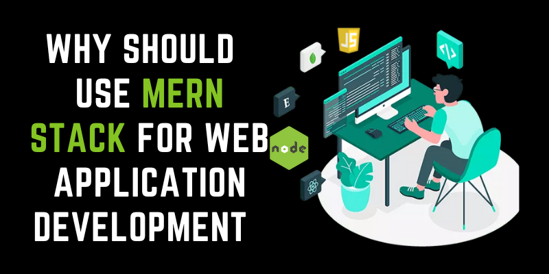 Why Should Use MERN Stack for Web Application Development?