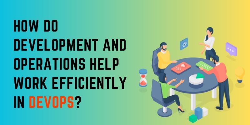 How do Development and Operations help work Efficiently in DevOps?