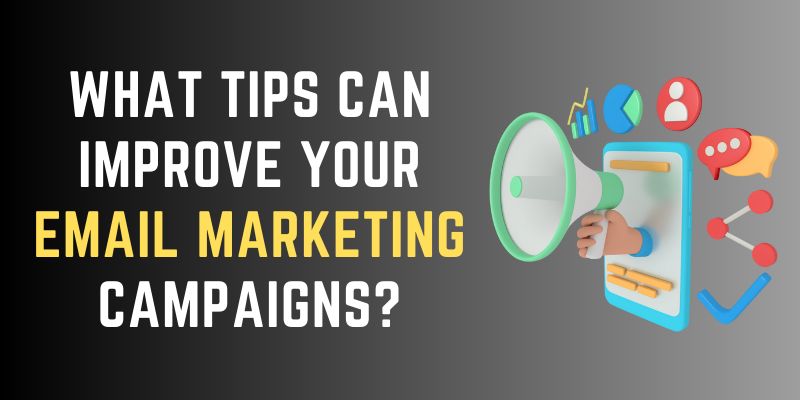 What Tips Can Improve Your Email Marketing Campaigns?