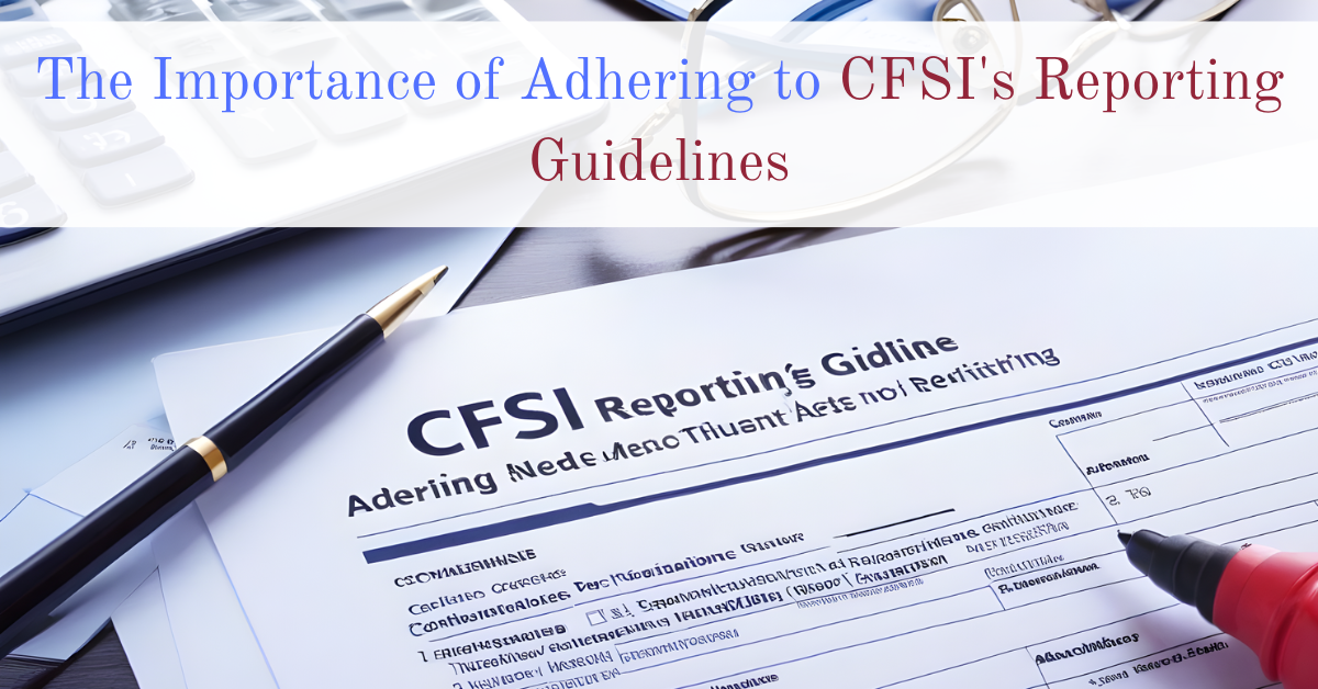 The Importance of Adhering to CFSI's Reporting Guidelines