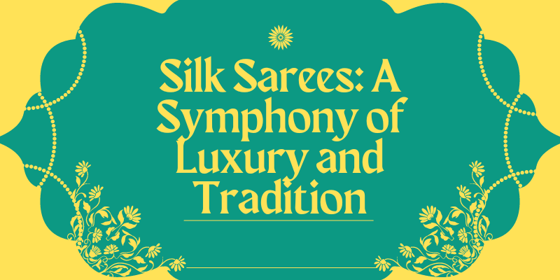 Silk Sarees: A Symphony of Luxury and Tradition