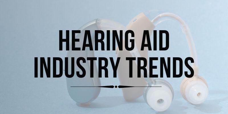 Hearing Aid Industry Trends and Market Outlook